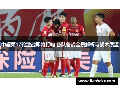中超第17轮激战即将打响 各队备战全景解析与战术展望