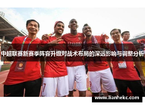 中超联赛新赛季阵容升级对战术布局的深远影响与调整分析