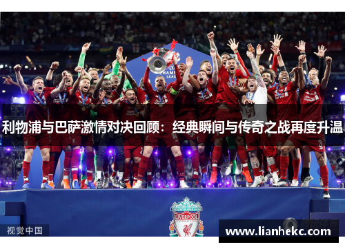 利物浦与巴萨激情对决回顾：经典瞬间与传奇之战再度升温