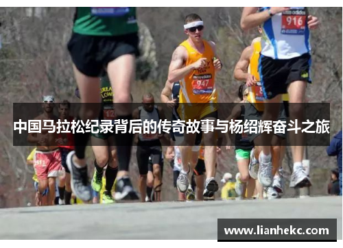 中国马拉松纪录背后的传奇故事与杨绍辉奋斗之旅