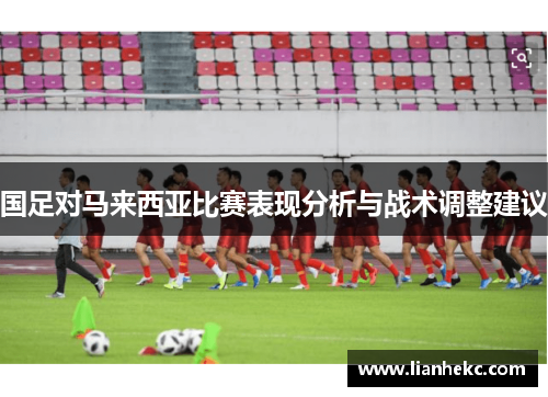 国足对马来西亚比赛表现分析与战术调整建议