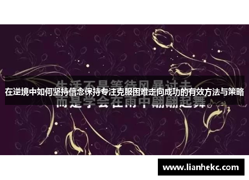 在逆境中如何坚持信念保持专注克服困难走向成功的有效方法与策略