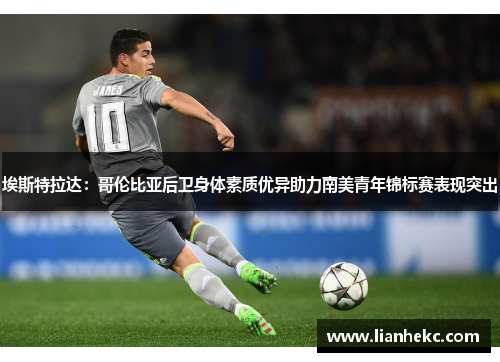 埃斯特拉达：哥伦比亚后卫身体素质优异助力南美青年锦标赛表现突出