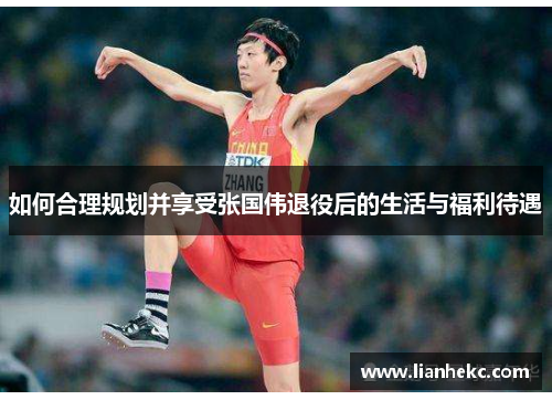 如何合理规划并享受张国伟退役后的生活与福利待遇