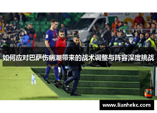 如何应对巴萨伤病潮带来的战术调整与阵容深度挑战