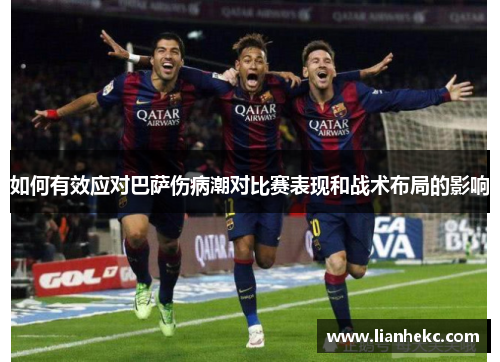 如何有效应对巴萨伤病潮对比赛表现和战术布局的影响
