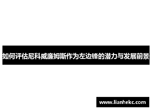 如何评估尼科威廉姆斯作为左边锋的潜力与发展前景