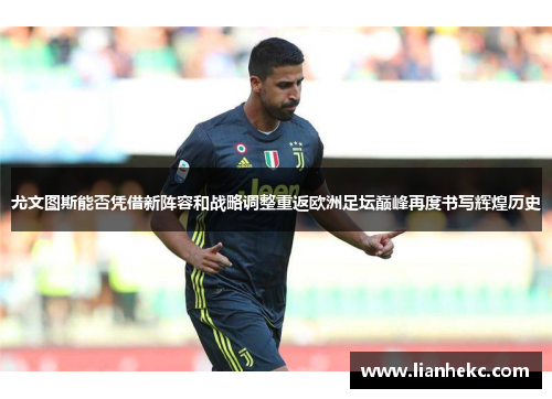 尤文图斯能否凭借新阵容和战略调整重返欧洲足坛巅峰再度书写辉煌历史