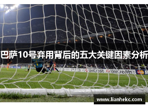 巴萨10号弃用背后的五大关键因素分析
