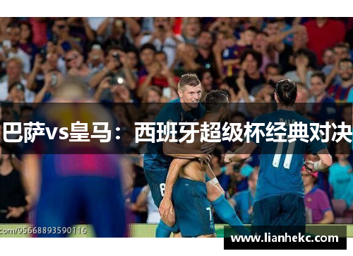 巴萨vs皇马：西班牙超级杯经典对决